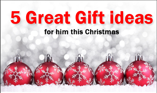 Five great Gift ideas for him this Christmas