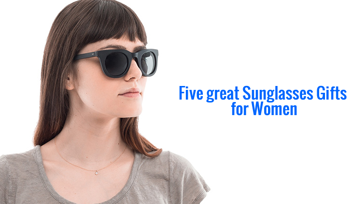 Five great Sunglasses Gift Ideas for Women