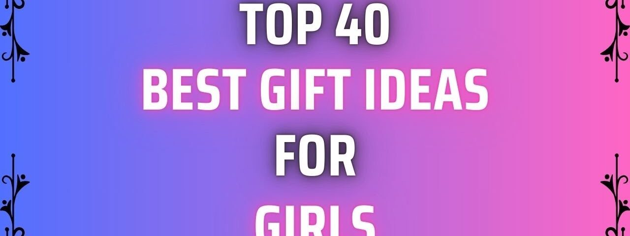 Perfect 40 Best Gift Ideas for Girls | Birthday Gifts for Girls /Women | Gift for Girls